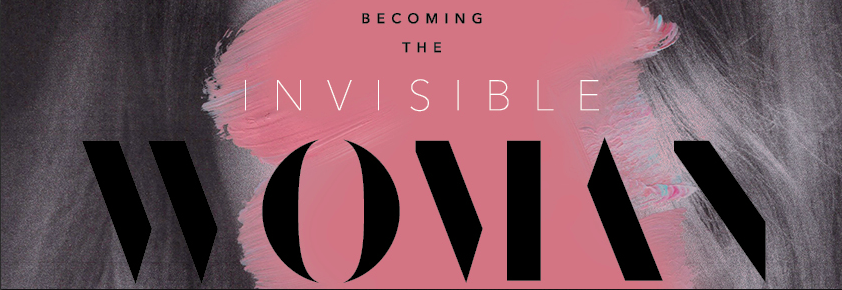 Becoming the Invisible Woman